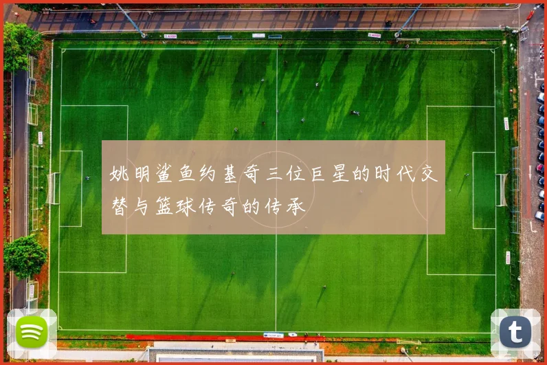 姚明鲨鱼约基奇三位巨星的时代交替与篮球传奇的传承